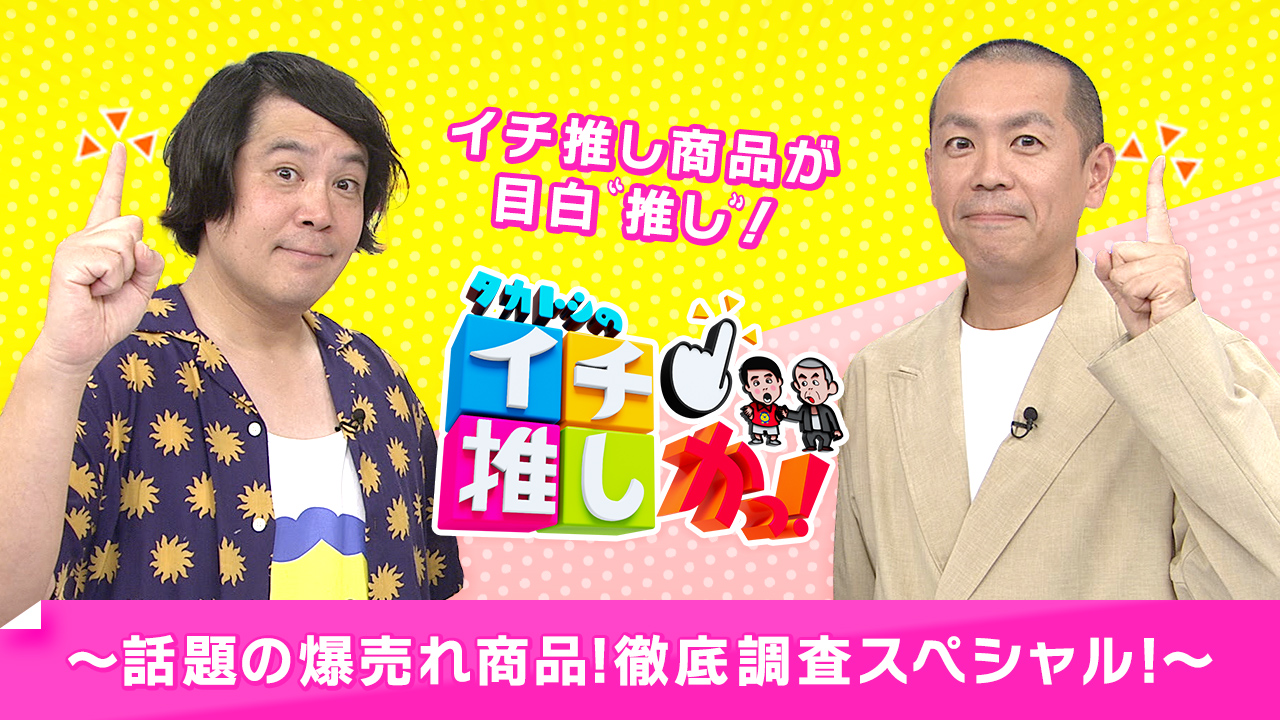 ショッピング特番「タカトシのイチ推しかっ！」大好評につき第9弾！10